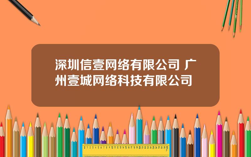 深圳信壹网络有限公司 广州壹城网络科技有限公司